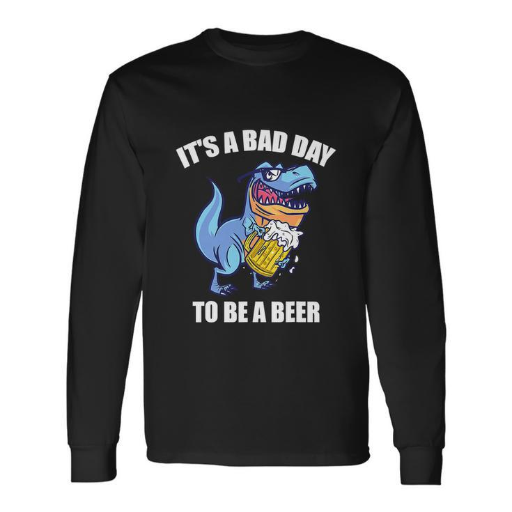 Drinking Beer Rex Its A Bad Day To Be A Beer Long Sleeve T-Shirt