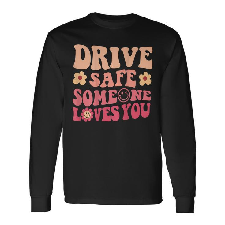 Drive Safe Someone Loves You On Back Positive Quote Clothing Long Sleeve T-Shirt Gifts ideas