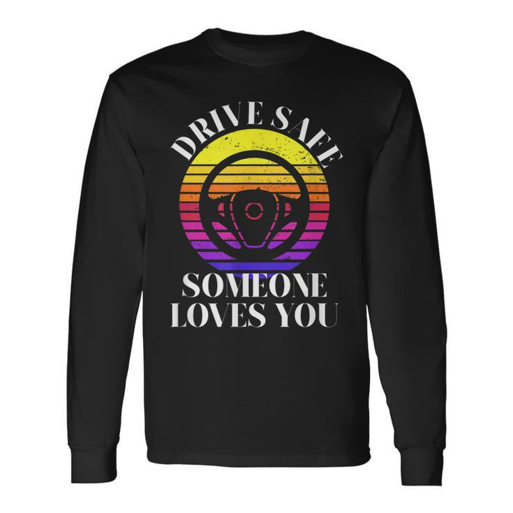 Drive Safe Someone Loves You V2 Long Sleeve T-Shirt Gifts ideas