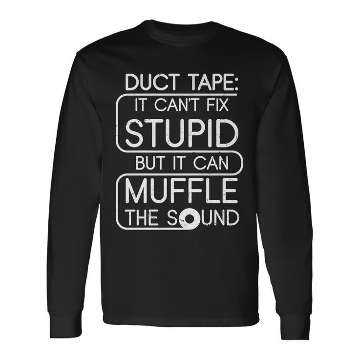 Duct Tape It Cant Fix Stupid But It Can Muffle The Sound Tshirt Long Sleeve T-Shirt