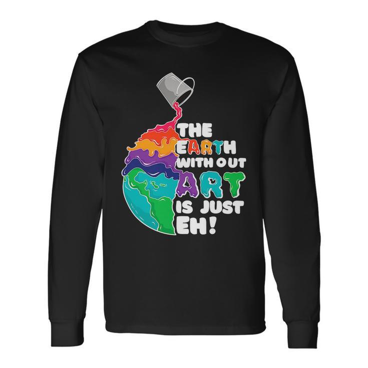 The Earth Without Art Is Just Eh Color Planet Teacher Long Sleeve T-Shirt