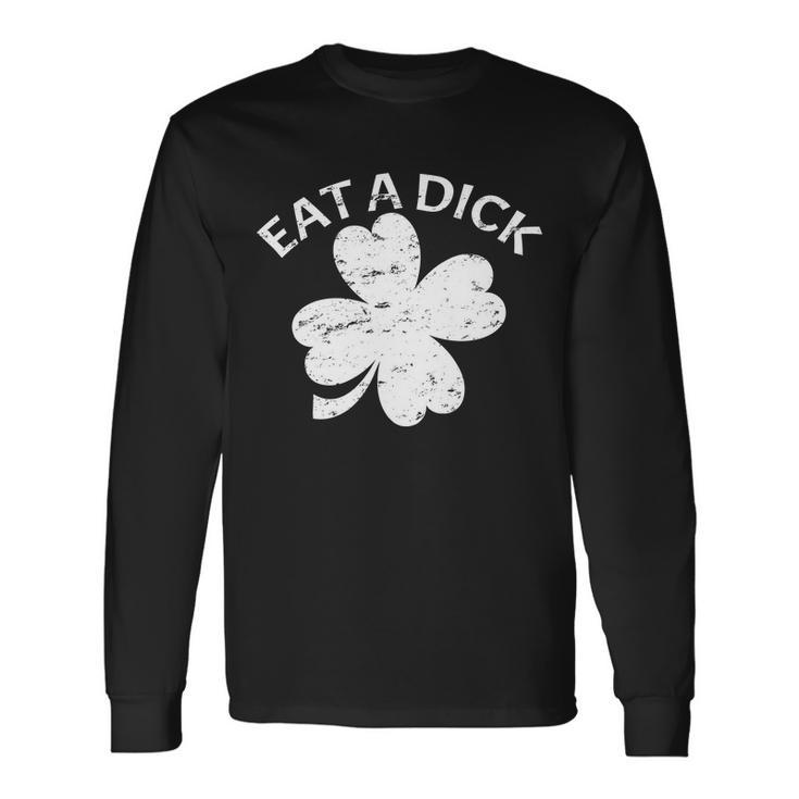 Eat A Dick Shamrock St Patricks Day Tshirt Long Sleeve T-Shirt