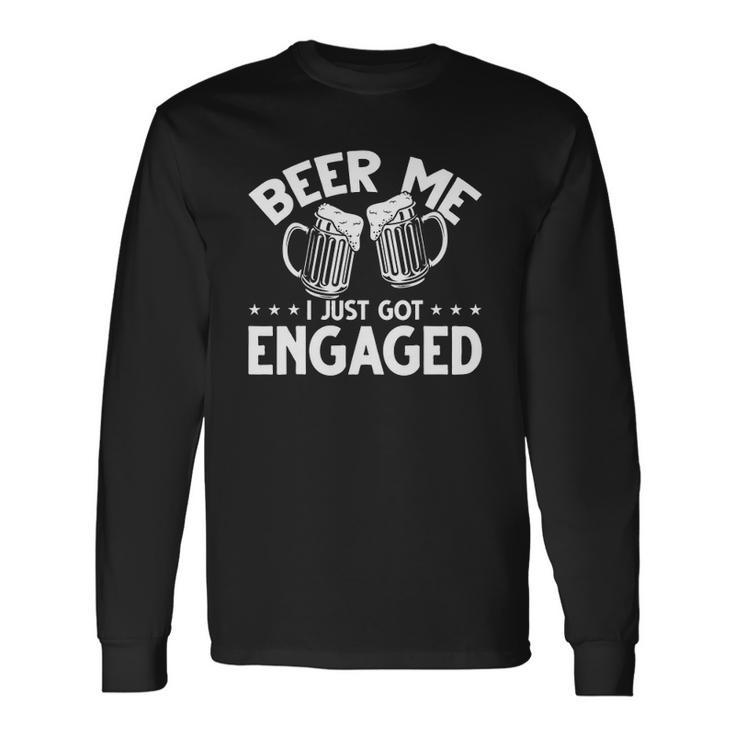 Got Engaged Beer Me I Just Got Engaged Beer Me I Got Engaged Long Sleeve T-Shirt T-Shirt