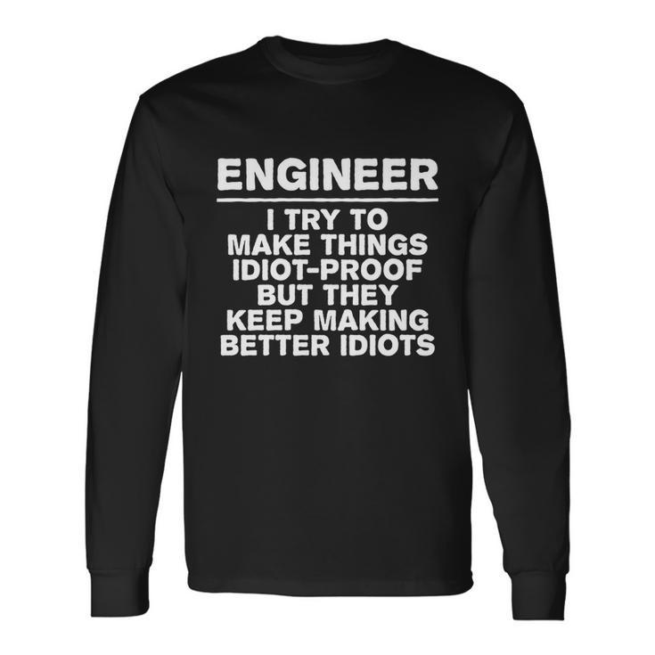 Engineer Try To Make Things Idiotfunny proof Coworker Engineering Long Sleeve T-Shirt