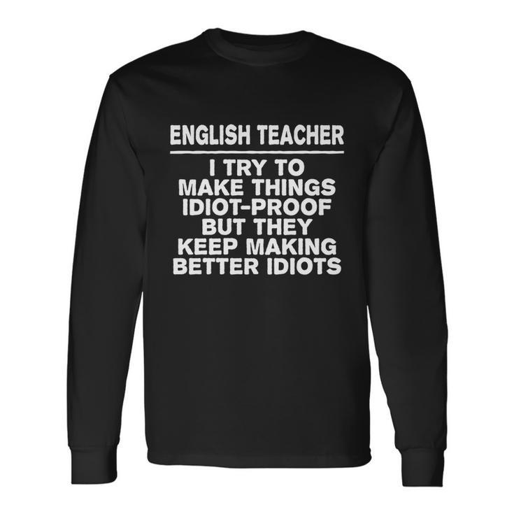 English Teacher Try To Make Things Idiotgiftproof Coworker Meaningful Long Sleeve T-Shirt