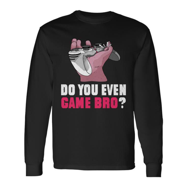 Do You Even Game Bro Gamer Long Sleeve T-Shirt