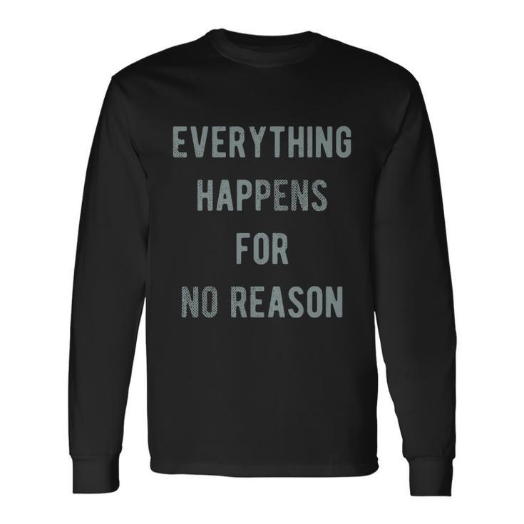 Everything Happens For No Reason V2 Long Sleeve T-Shirt