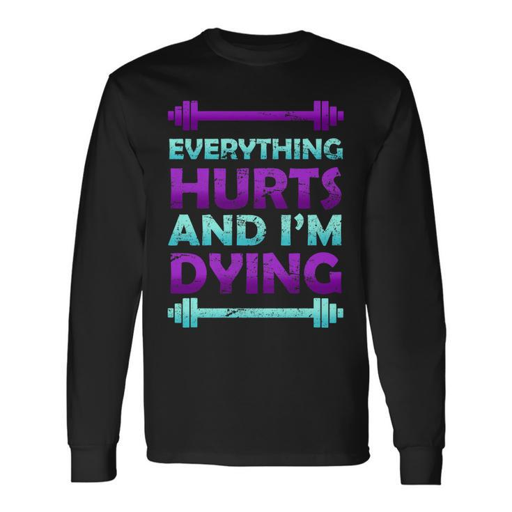 Everything Hurts And Im Dying Exercise Long Sleeve T-Shirt