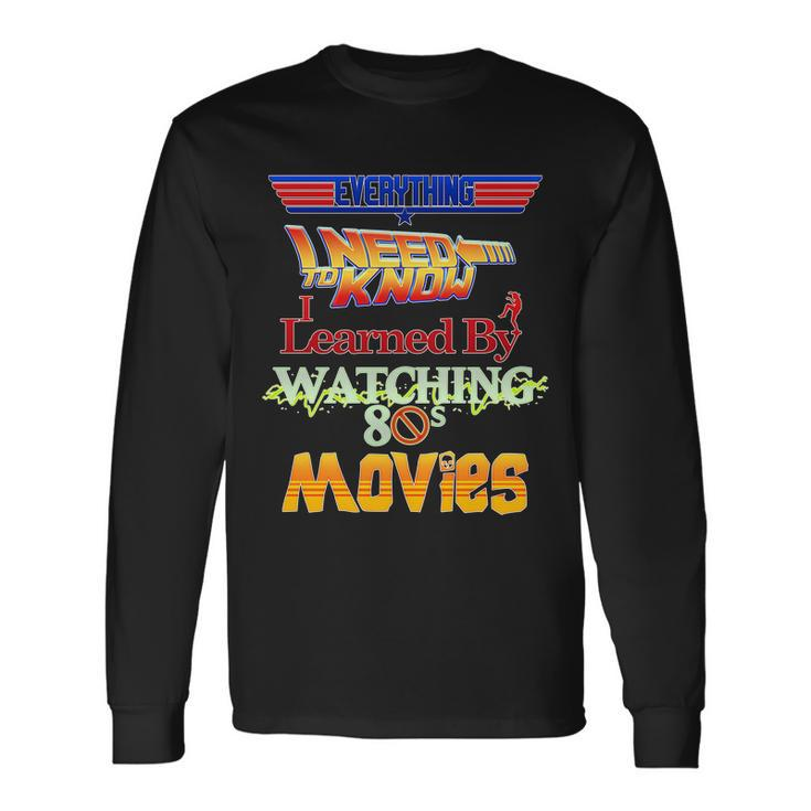 Everything I Need To Know 80S Movies Long Sleeve T-Shirt