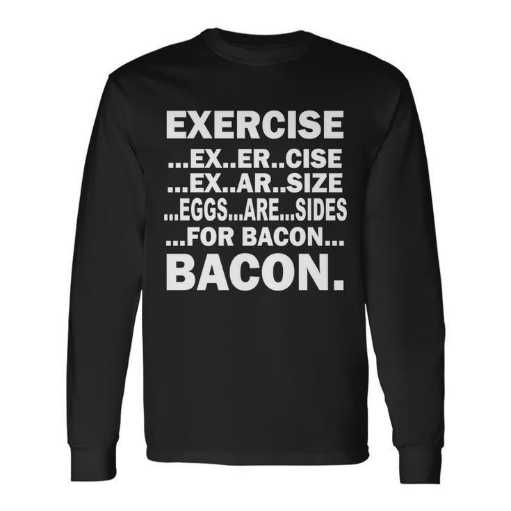 Exercise Eggs Are Sides For Bacon Tshirt Long Sleeve T-Shirt
