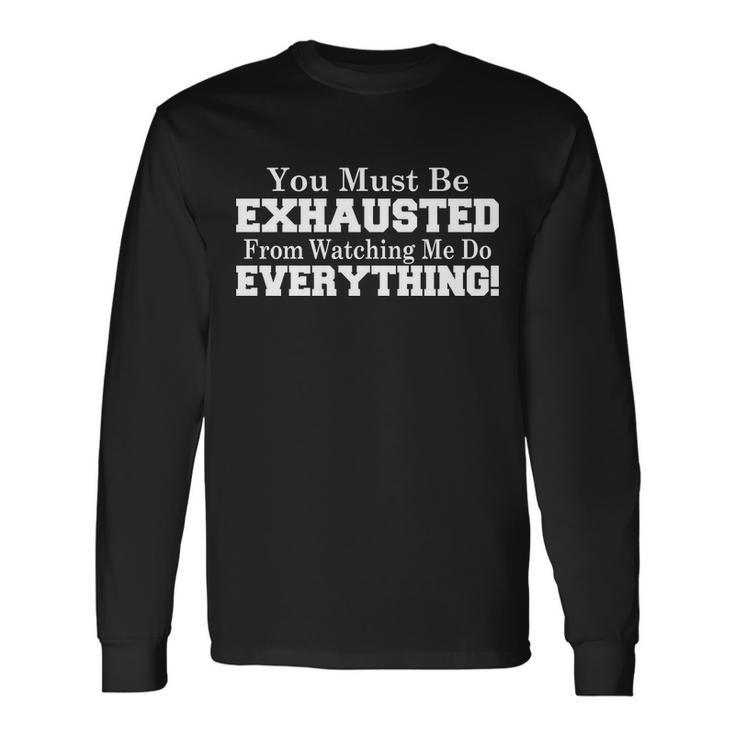 You Must Be Exhausted From Watching Me Do Everything Tshirt Long Sleeve T-Shirt