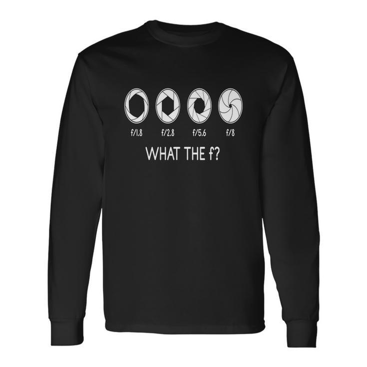 What The F Photography Photographer Photo Long Sleeve T-Shirt