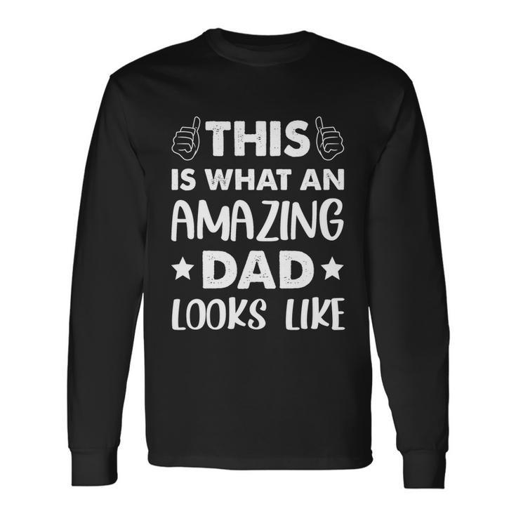 Fathers Day This Is What An Amazing Dad Looks Like Long Sleeve T-Shirt Gifts ideas