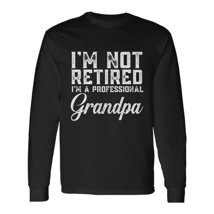 Fathers Day Dad Im Not Retired A Professional Grandpa Great Long Sleeve T-Shirt