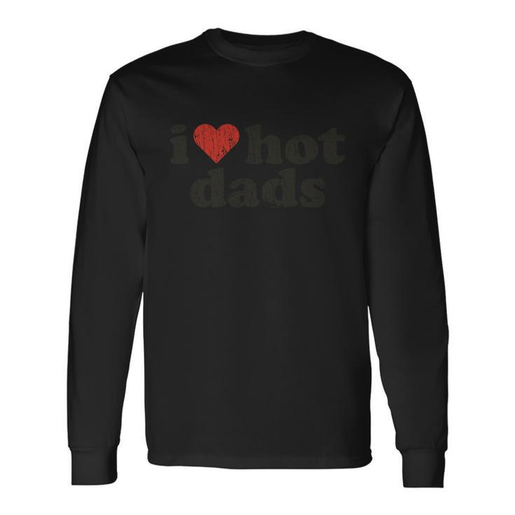 Fathers Day I Love Hot Dads Top Dad Worlds Best Dad Long Sleeve T-Shirt