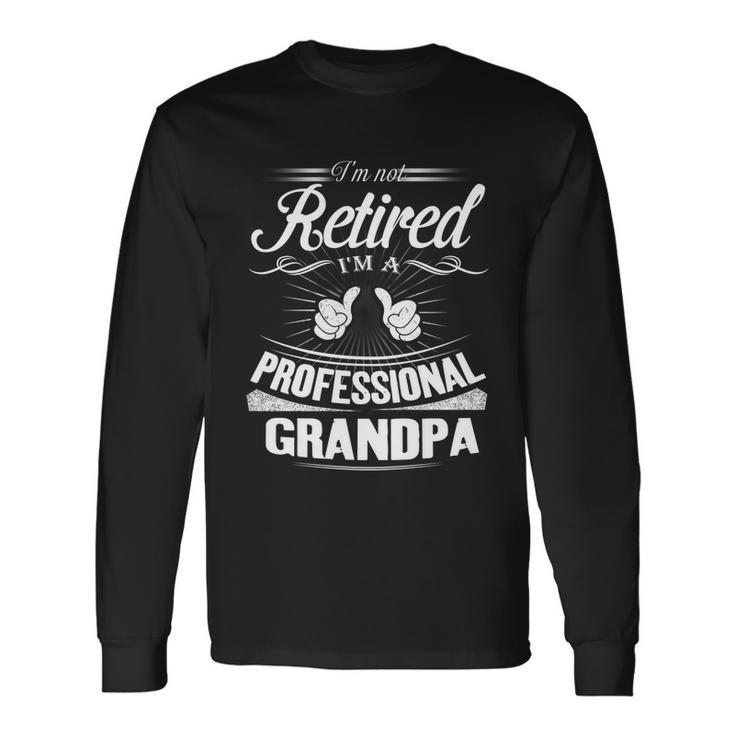 Fathers Day Im Not Retired Im A Professional Grandpa Long Sleeve T-Shirt