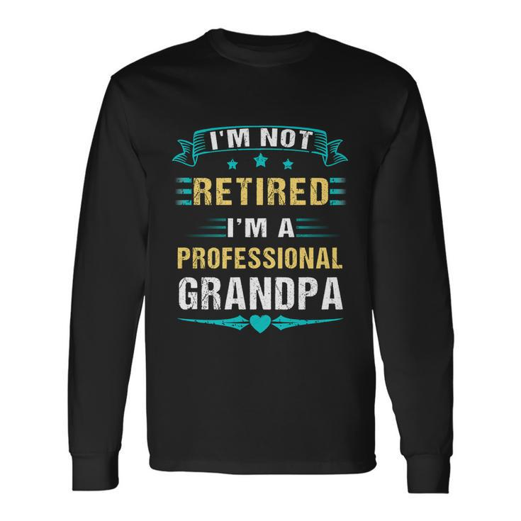 Fathers Day Im Not Retired Im A Professional Grandpa Long Sleeve T-Shirt Gifts ideas