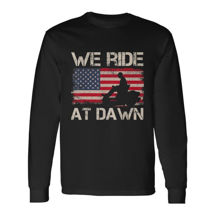 Fathers Day We Ride At Dawn Lawnmower Usa Flag Mowing Long Sleeve T-Shirt