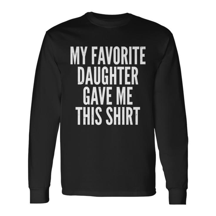 My Favorite Daughter Gave Me This Shirt Tshirt Long Sleeve T-Shirt