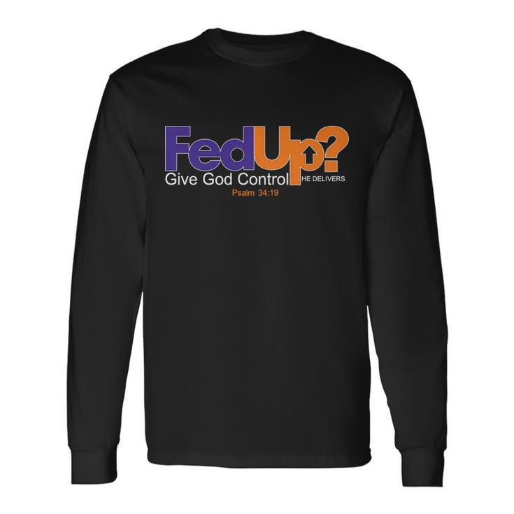 Fed Up Give God Control He Delivers Long Sleeve T-Shirt