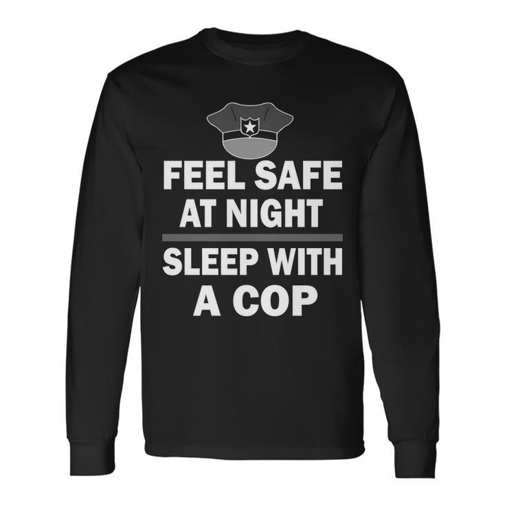 Feel Safe At Night Sleep With A Cop Tshirt Long Sleeve T-Shirt