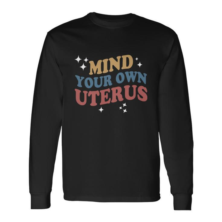 Feminist Mind Your Own Uterus Pro Choice Rights Long Sleeve T-Shirt
