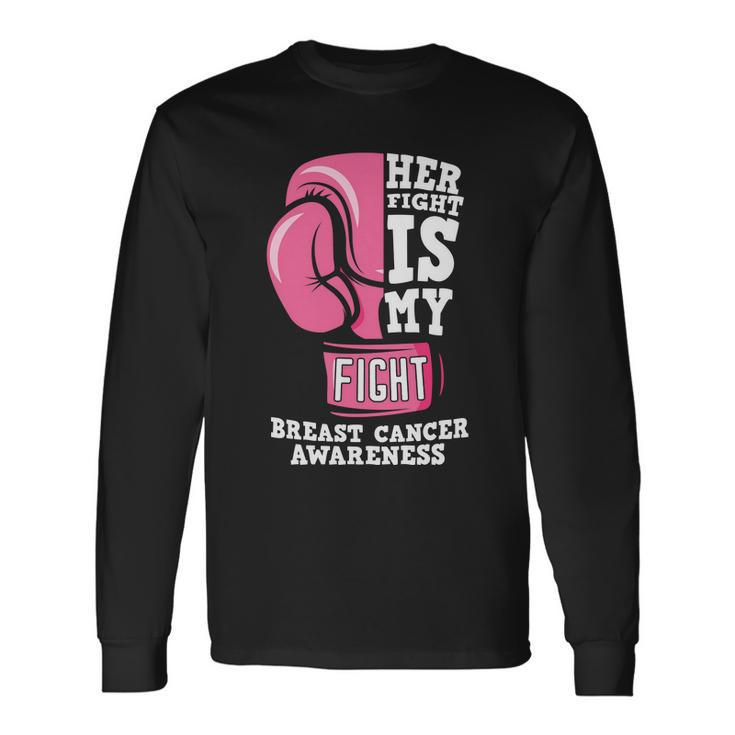Her Fight Is My Fight Pink Ribbon Breast Caner Long Sleeve T-Shirt