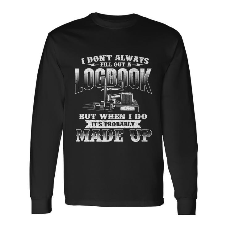 Fill Out A Logbook Semi Truck Driver Trucker Big Rig Long Sleeve T-Shirt