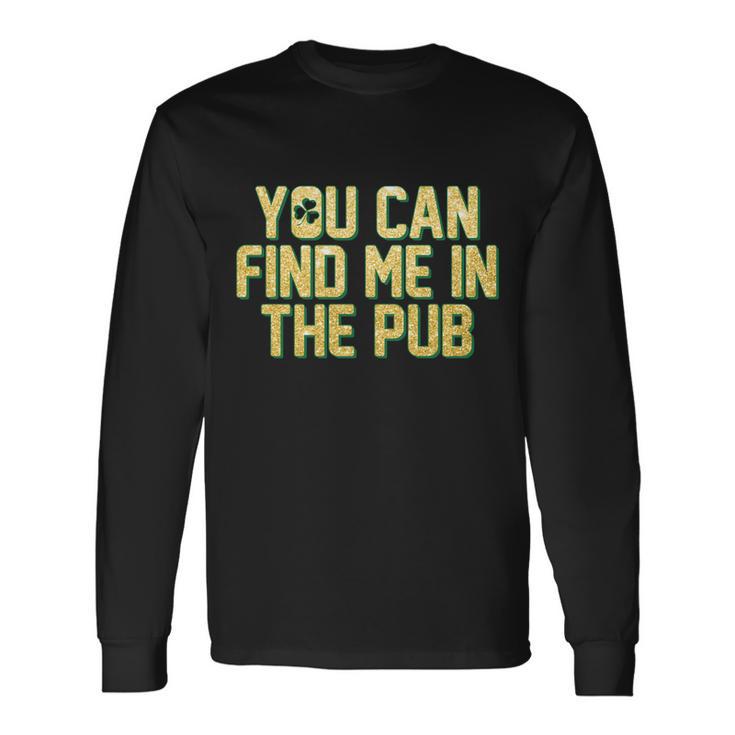 You Can Find Me In The Pub St Patricks Day Long Sleeve T-Shirt