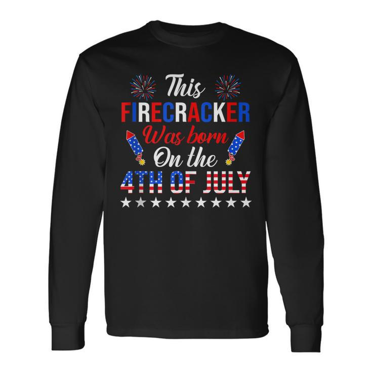 This Firecracker Was Born On The 4Th Of July Birthday Long Sleeve T-Shirt