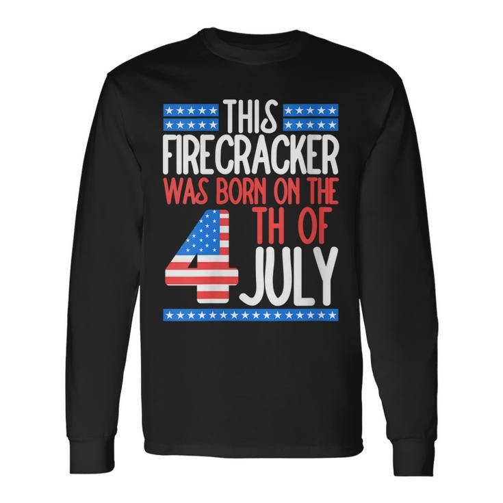 This Firecracker Was Born On 4Th Of July Birthday Patriotic Long Sleeve T-Shirt