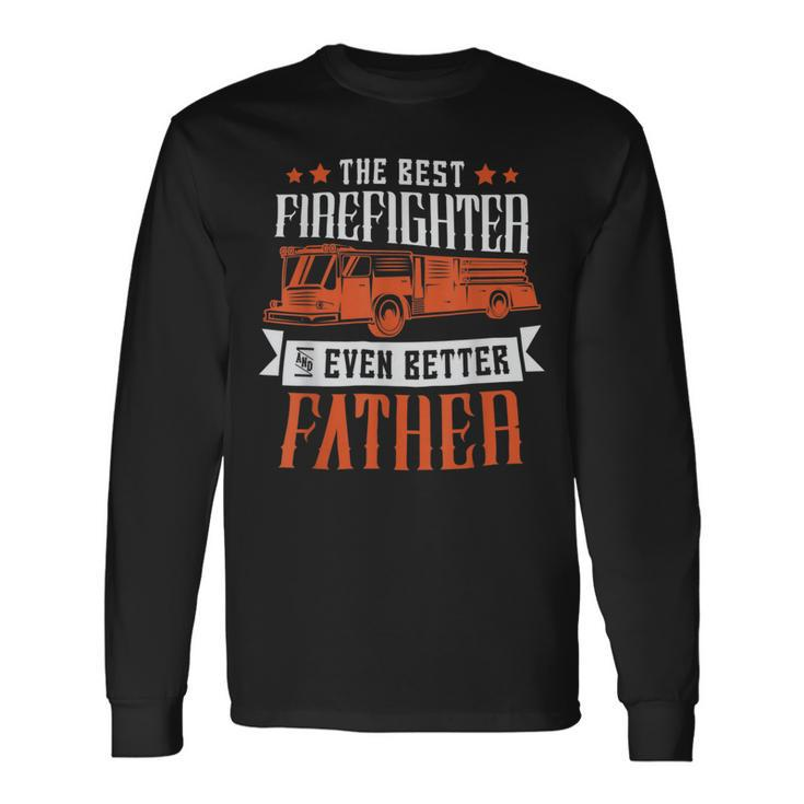 Firefighter The Best Firefighter And Even Better Father Fireman Dad Long Sleeve T-Shirt