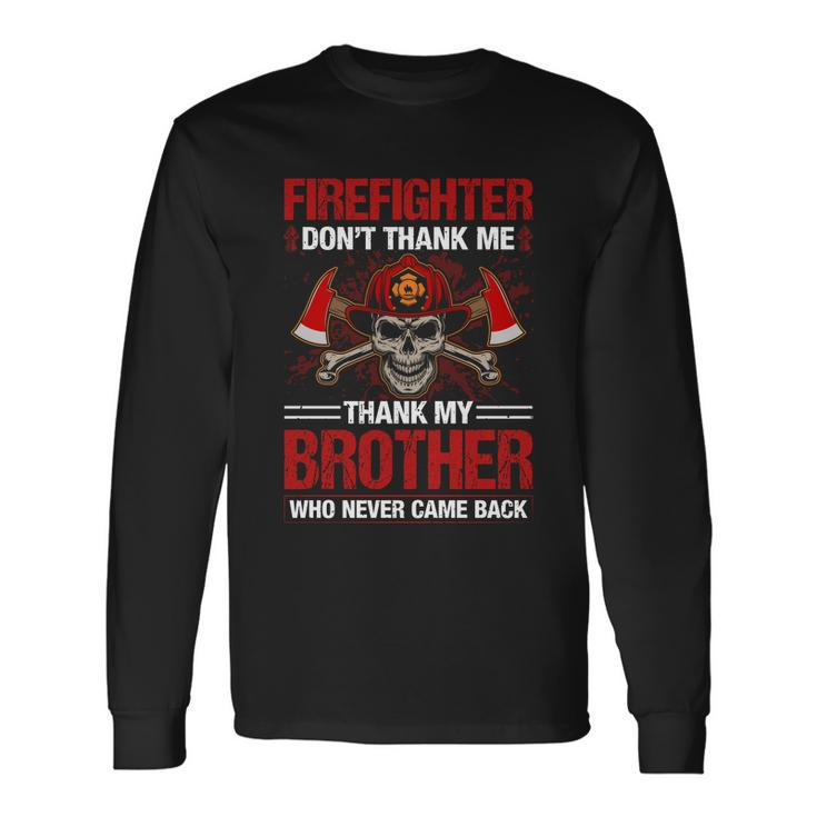 Firefighter Dont Thank Me Thank My Brother Who Never Game Back Thin Red Line Long Sleeve T-Shirt