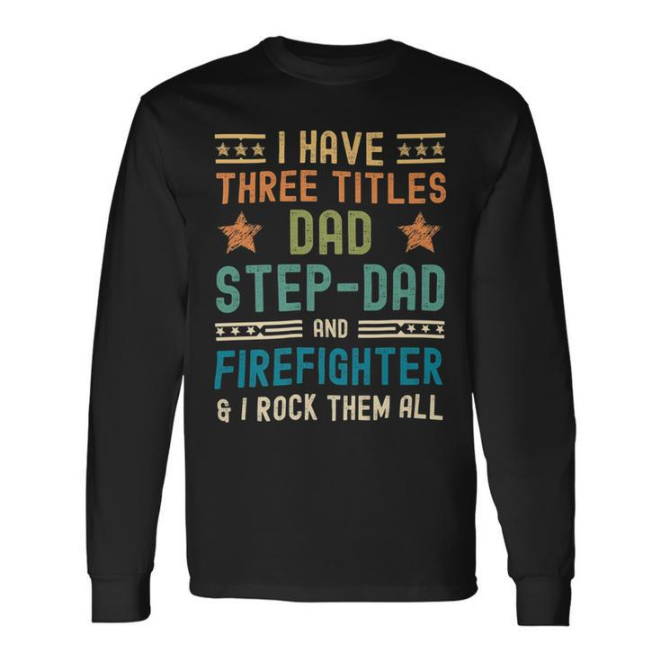 Firefighter Firefighter Fathers Day Have Three Titles Dad Stepdad Long Sleeve T-Shirt