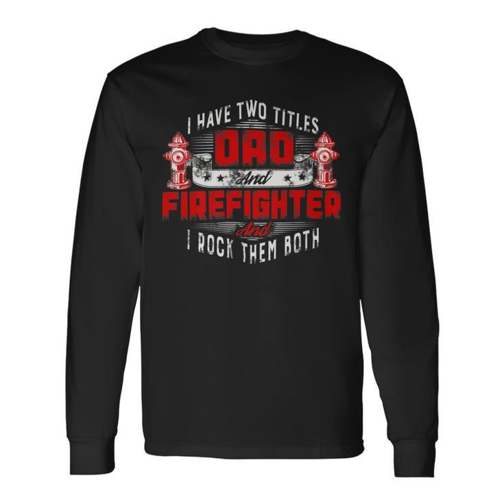 Firefighter Fireman Dad I Have Two Titles Dad And Firefighter Long Sleeve T-Shirt