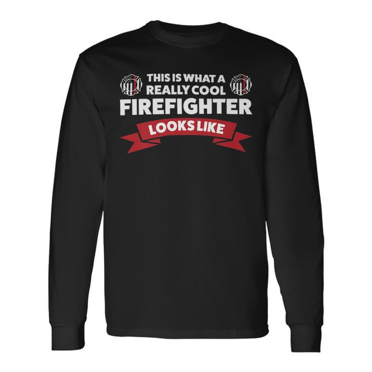 Firefighter This Is What A Really Cool Firefighter Fireman Fire _ Long Sleeve T-Shirt