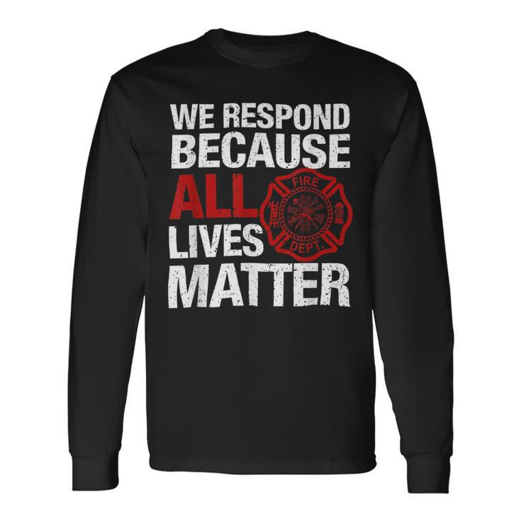 Firefighter We Respond Because All Lives Firefighter Fathers Day Long Sleeve T-Shirt Gifts ideas