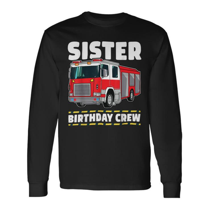 Firefighter Sister Birthday Crew Fire Truck Firefighter Long Sleeve T-Shirt