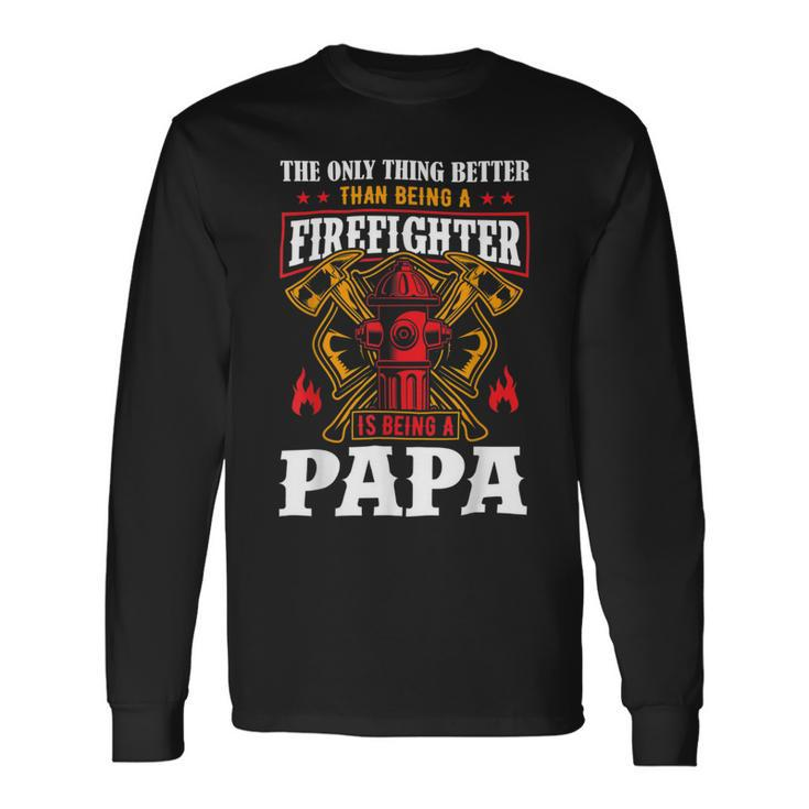 Firefighter The Only Thing Better Than Being A Firefighter Being A Papa Long Sleeve T-Shirt