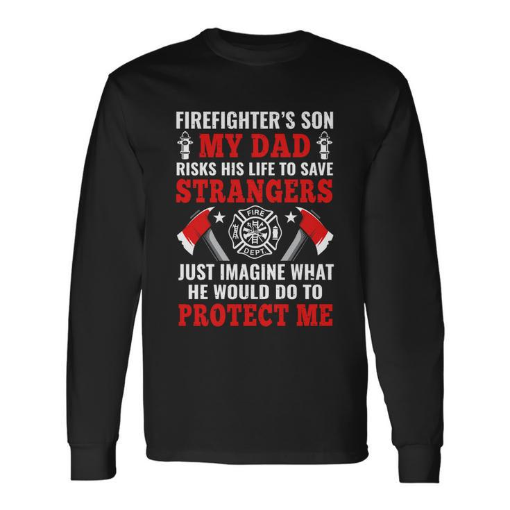 Firefighters Son My Dad Risks His Life To Save Stransgers Long Sleeve T-Shirt Gifts ideas