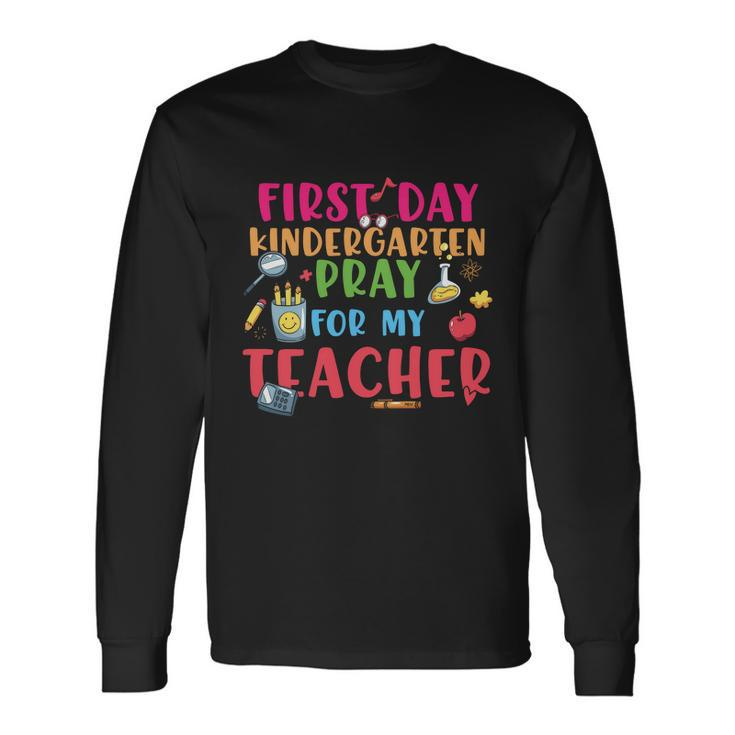 First Day Kindergarten Pray For My Teacher Back To School First Day Of School Long Sleeve T-Shirt