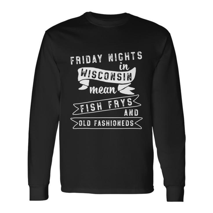 Fish Fry Fridays Old Fashioneds Wisconsin Long Sleeve T-Shirt