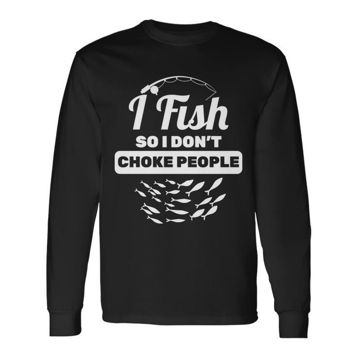 I Fish So I Dont Choke People Tshirt Long Sleeve T-Shirt