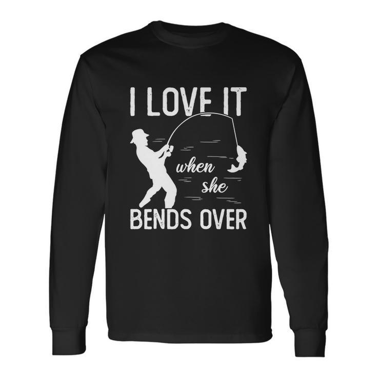 Fisherman I Love It When She Bends Over Long Sleeve T-Shirt