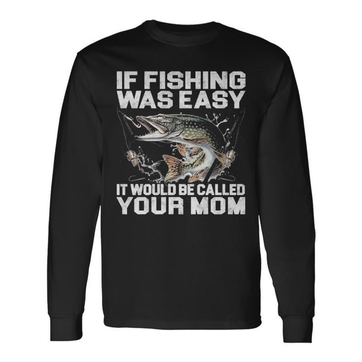 If Fishing Was Easy Long Sleeve T-Shirt