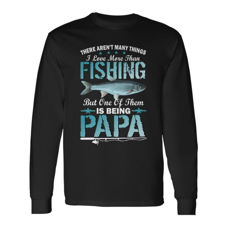 Fishing Papa There Arent Many Things I Love More Tshirt Long Sleeve T-Shirt
