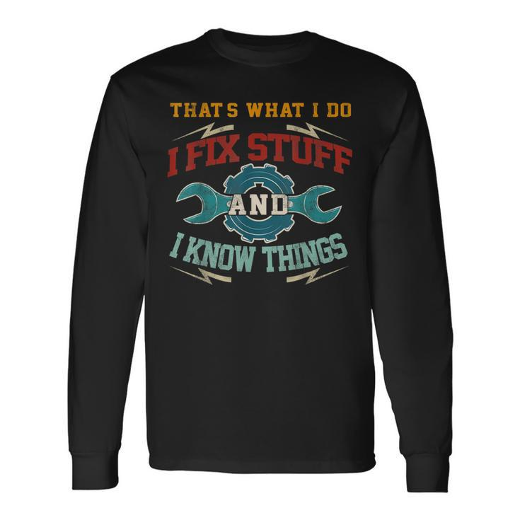 I Fix Stuff And I Know Things Thats What I Do Saying Long Sleeve T-Shirt