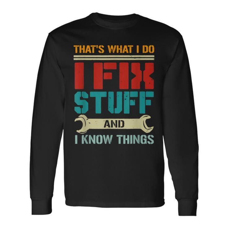 I Fix Stuff And I Know Things Thats What I Do Saying Long Sleeve T-Shirt