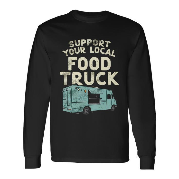 Food Truck Support Your Local Food Truck Great Long Sleeve T-Shirt Gifts ideas
