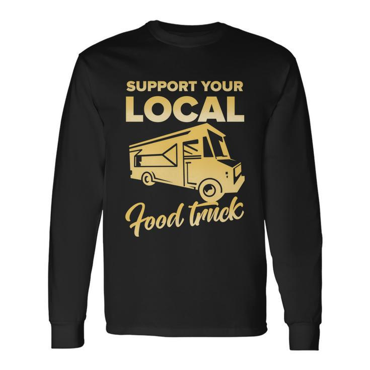 Food Truck Support Your Local Food Truck Long Sleeve T-Shirt